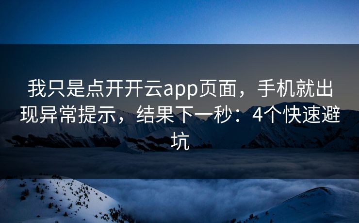 我只是点开开云app页面，手机就出现异常提示，结果下一秒：4个快速避坑